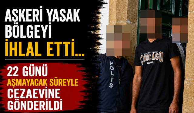 Askeri Yasak Bölgeyi İhlal Etti... 22 Günü Aşmayacak Süreyle Cezaevine Gönderildi