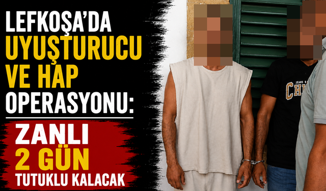 Lefkoşa'da Uyuşturucu ve Hap Operasyonu: Zanlı 2 Gün Tutuklu Kalacak