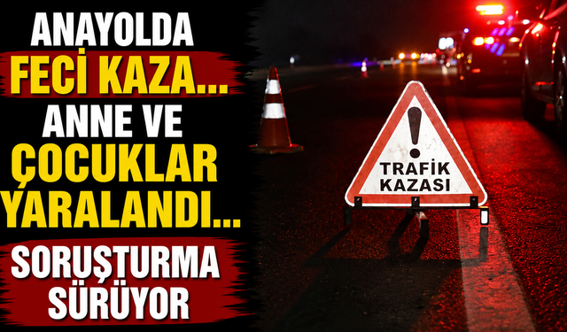 Anayolda feci kaza... Soruşturma sürüyor