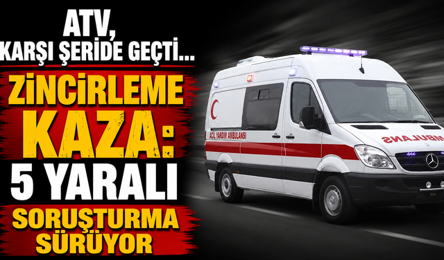 ATV, Karşı Şeride Geçti... Zincirleme Kaza: 5 Yaralı