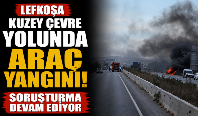 Lefkoşa kuzey çevre yolunda araç yangını...