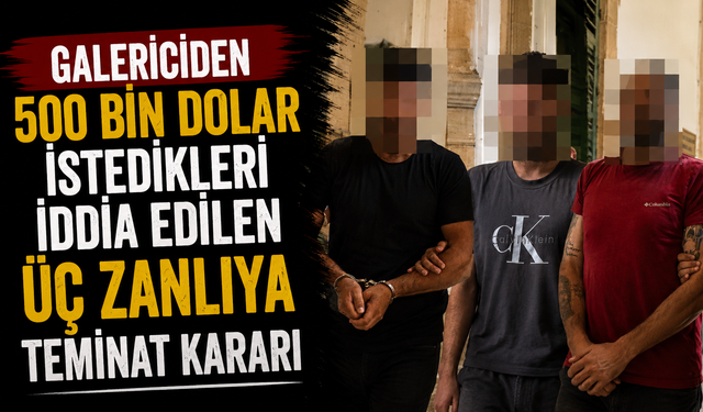 Galericiden 500 bin dolar istedikleri iddia edilen üç zanlıya teminat kararı