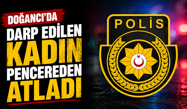 Doğancı’da darp edilen kadın pencereden atladı