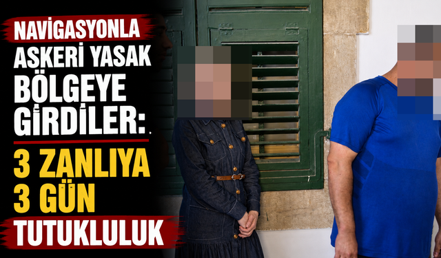 Navigasyonla askeri yasak bölgeye girdiler: 3 zanlıya 3 gün tutukluluk