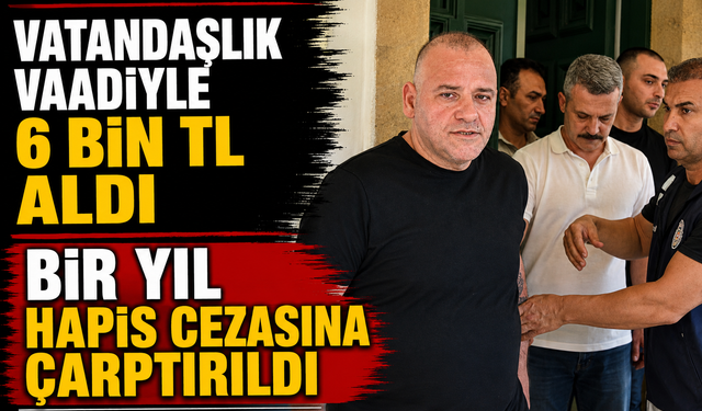 Vatandaşlık vaadiyle 6 bin TL aldı