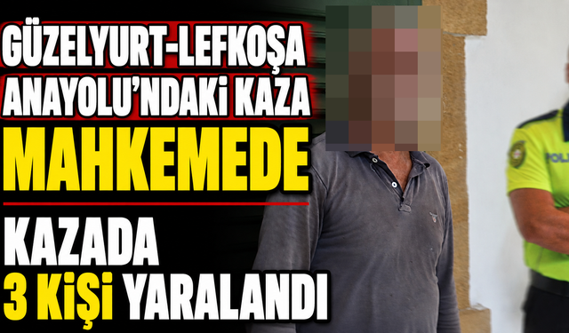 Güzelyurt-Lefkoşa anayolu’ndaki kaza mahkemede