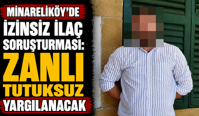 Minareliköy’de izinsiz ilaç soruşturması: Zanlı tutuksuz yargılanacak