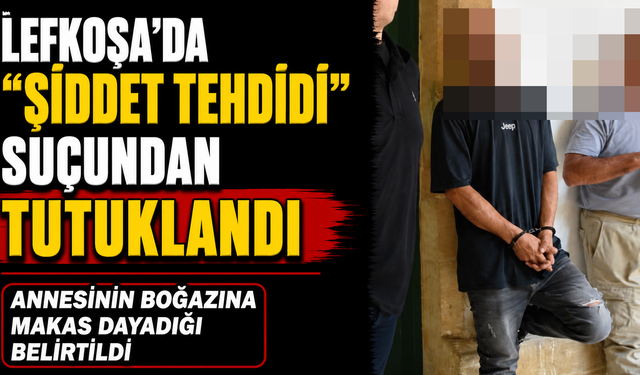 Lefkoşa’da “Şiddet tehdidi” suçundan tutuklandı