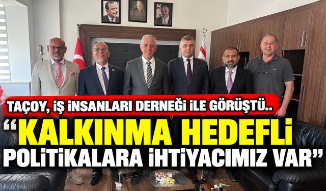 Taçoy, İş İnsanları Derneği ile görüştü