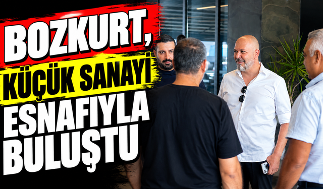 Bozkurt, Küçük Sanayi esnafıyla buluştu