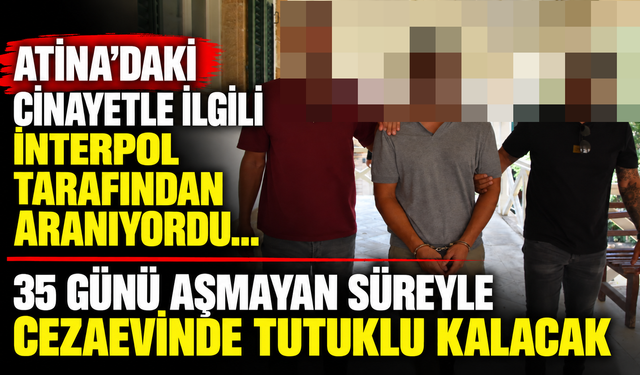 Atina’daki cinayetle ilgili ınterpol tarafından aranıyordu