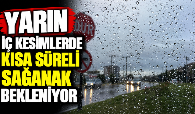 Yarın iç kesimlerde kısa süreli sağanak bekleniyor