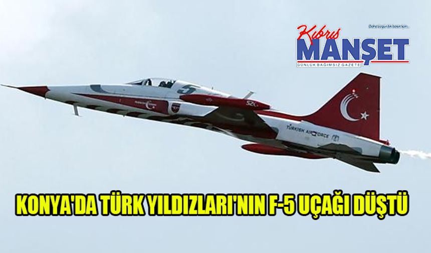 Konya'da Türk Yıldızları'nın F-5 uçağı düştü