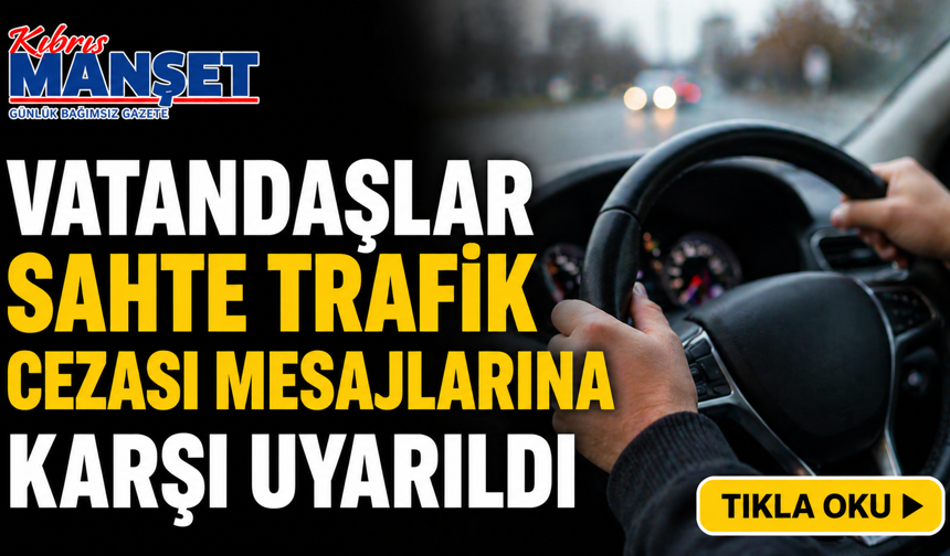 Vatandaşlar sahte trafik cezası mesajlarına karşı uyarıldı