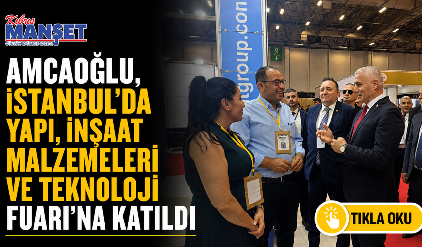 Amcaoğlu, İstanbul'da Yapı, İnşaat Malzemeleri ve Teknoloji Fuarı’na katıldı