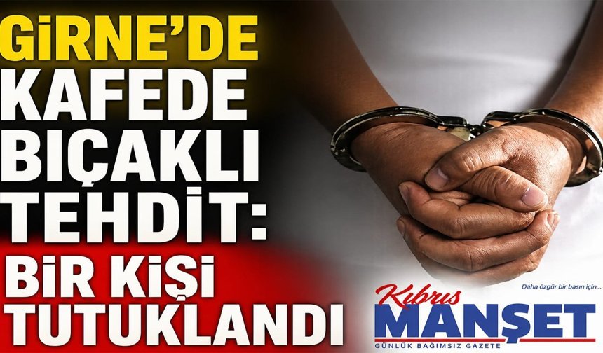 Girne’de Kafede Bıçaklı Tehdit: Bir Kişi Tutuklandı