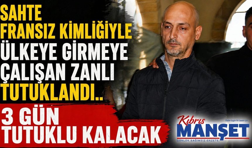 Sahte Fransız kimliğiyle ülkeye girmeye çalışan zanlı tutuklandı