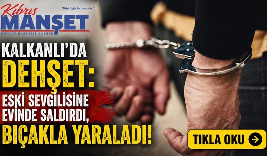 Kalkanlı’da Dehşet: Eski Sevgilisine Evinde Saldırdı, Bıçakla Yaraladı