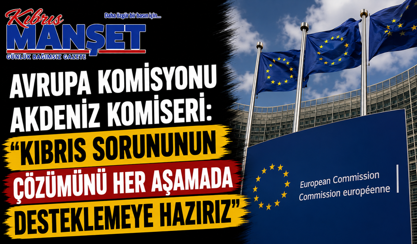 Avrupa Komisyonu Akdeniz Komiseri: “Kıbrıs sorununun çözümünü her aşamada desteklemeye hazırız”