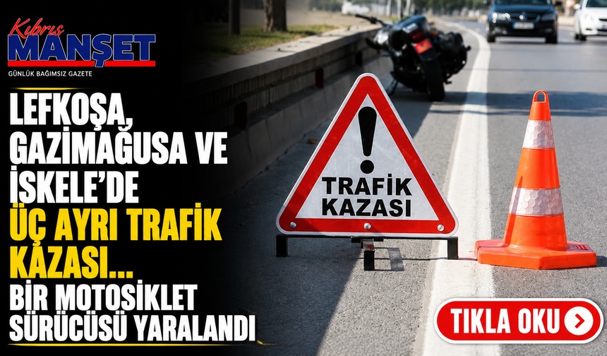 Lefkoşa, Gazimağusa ve İskele’de üç ayrı trafik kazası...Bir motosiklet sürücüsü yaralandı