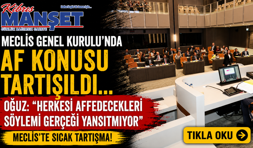 Meclis Genel Kurulu’nda af konusu tartışıldı... Oğuz: "Herkesi affedecekleri söylemi gerçeği yansıtmıyor"