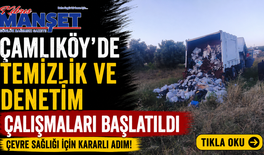 Çamlıköy’de temizlik ve denetim çalışmaları başlatıldı