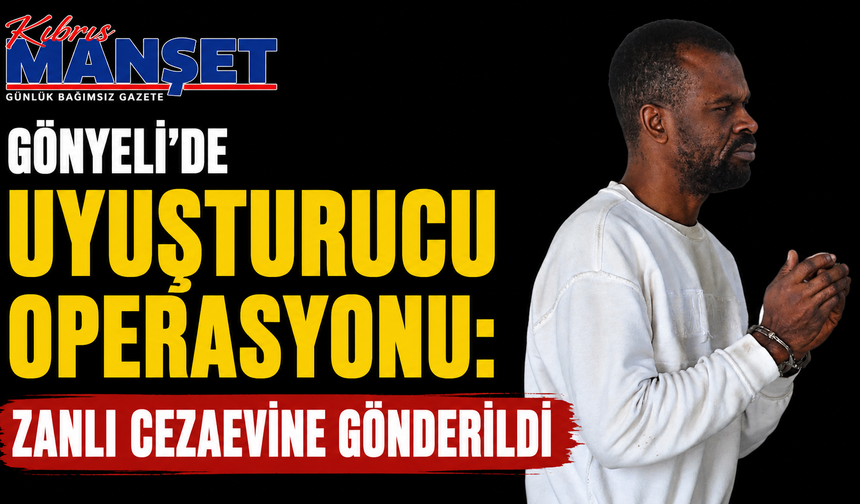 Gönyeli’de Uyuşturucu Operasyonu: Zanlı Cezaevine Gönderildi