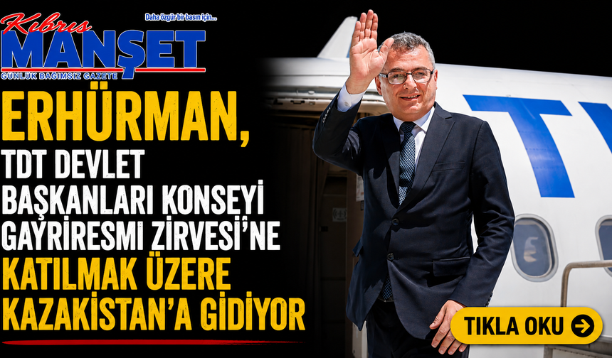 Erhürman, TDT Devlet Başkanları Konseyi Gayriresmî Zirvesi’ne katılmak üzere Kazakistan’a gidiyor