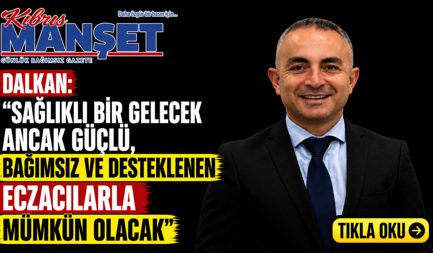 Dalkan: "Sağlıklı bir gelecek ancak güçlü, bağımsız ve desteklenen eczacılarla mümkün olacak"