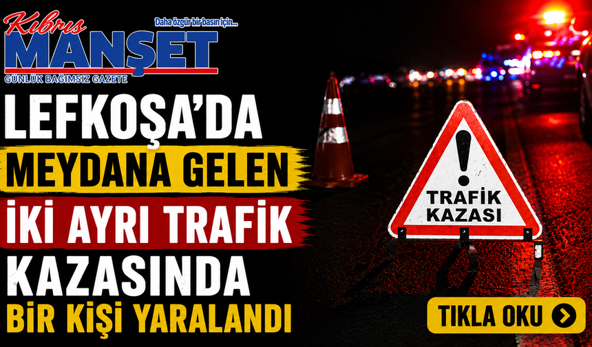 Lefkoşa’da meydana gelen iki ayrı trafik kazasında bir kişi yaralandı