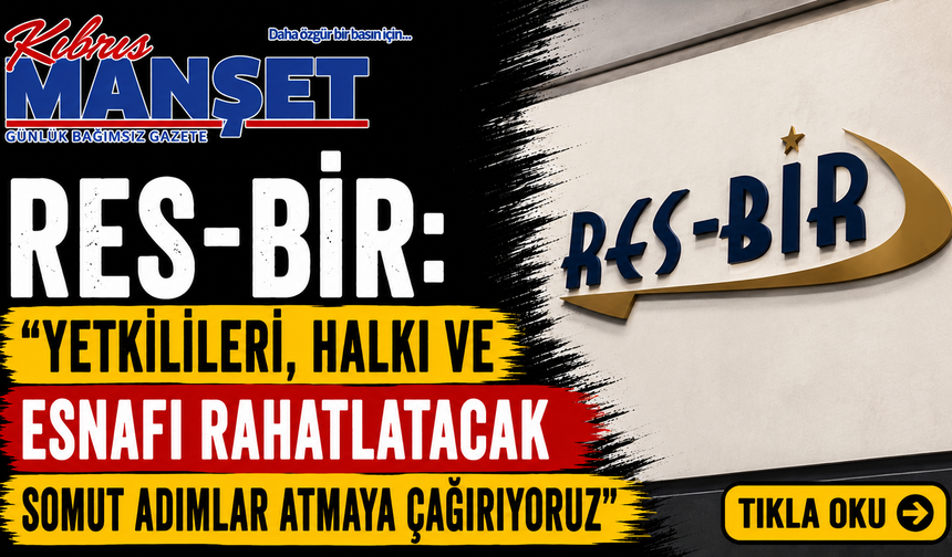 RES-BİR: “Yetkilileri, halkı ve esnafı rahatlatacak somut adımlar atmaya çağırıyoruz”