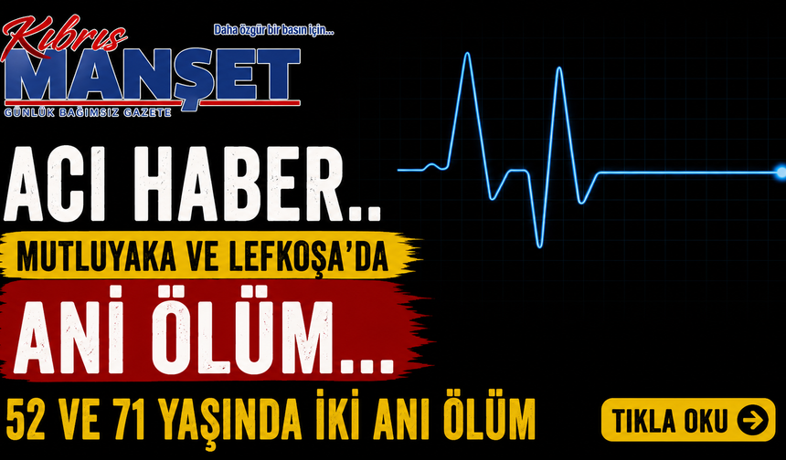 Mutluyaka ve Lefkoşa’da ani ölüm…