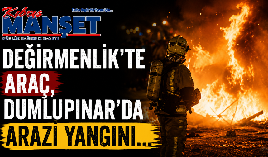 Değirmenlik’te araç, Dumlupınar’da arazi yangını…