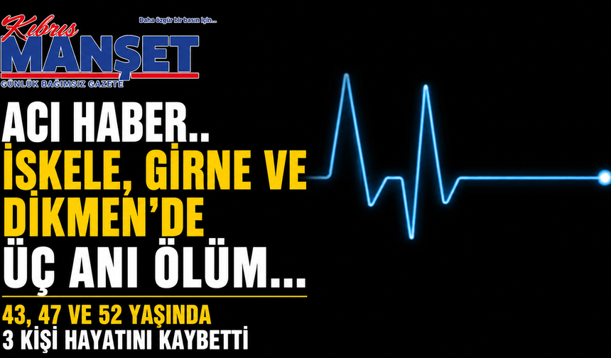 İskele, Girne ve Dikmen'de üç ani ölüm…