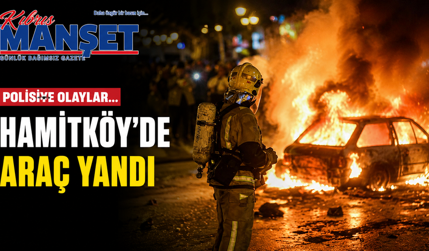 Polisiye olaylar… Hamitköy’de araç yandı