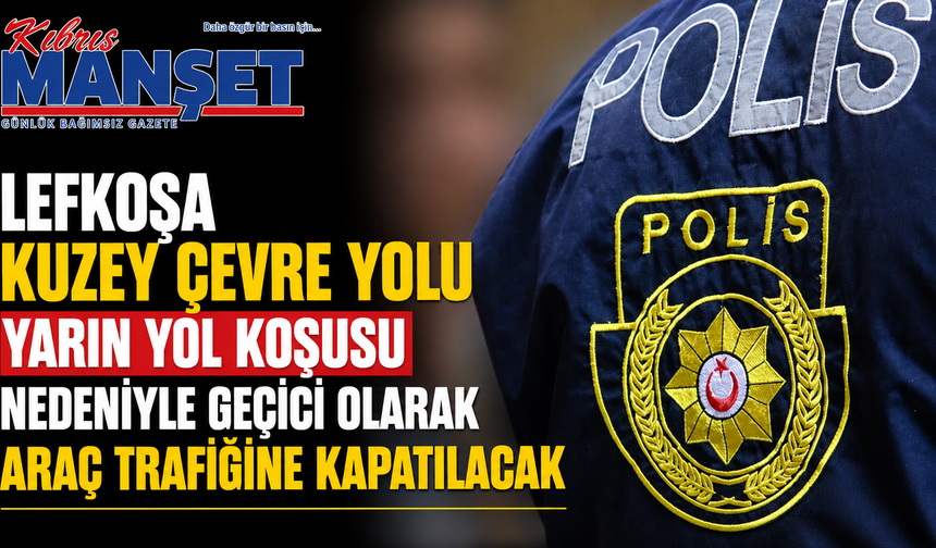 Lefkoşa Kuzey Çevre Yolu yarın yol koşusu nedeniyle geçici olarak araç trafiğine kapatılacak