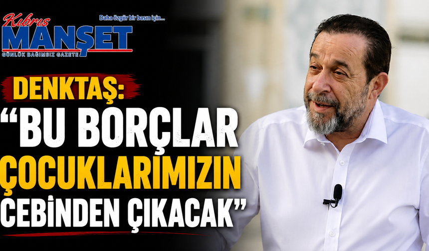 Denktaş: “Bu borçlar çocuklarımızın cebinden çıkacak”