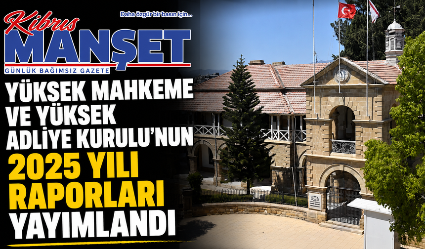 Yüksek Mahkeme ve Yüksek Adliye Kurulu’nun 2025 yılı raporları yayımlandı