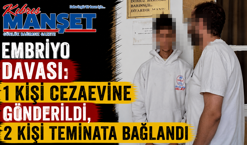 Embriyo davası: 1 kişi cezaevine gönderildi, 2 kişi teminata bağlandı