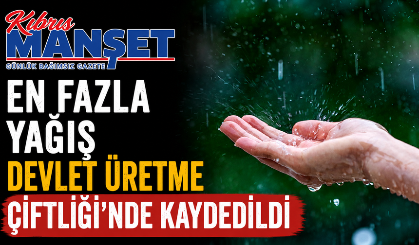 En fazla yağış Devlet Üretme Çiftliği'nde kaydedildi