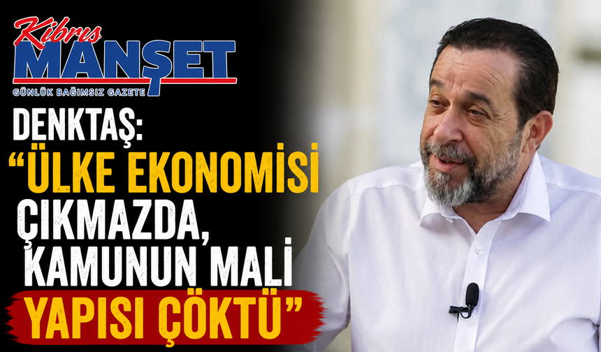 Denktaş: "Ülke ekonomisi çıkmazda, kamunun mali yapısı çöktü"