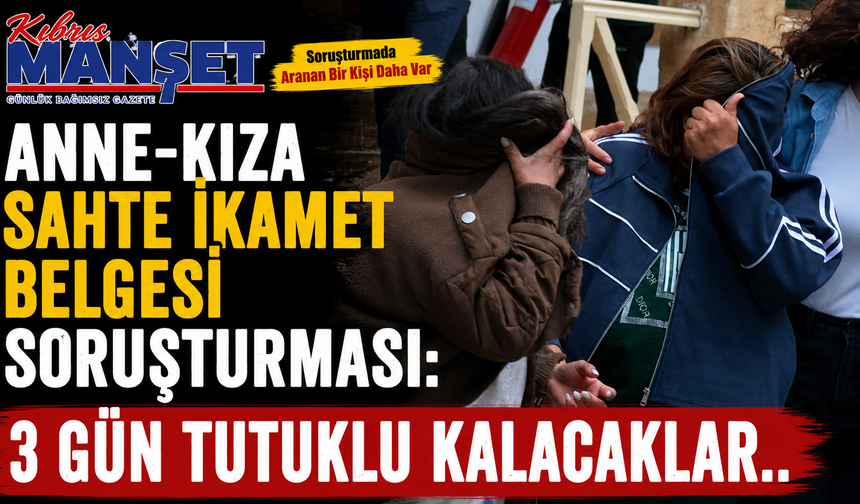 Anne-kıza sahte ikamet belgesi soruşturması: 3 gün tutuklu kalacaklar