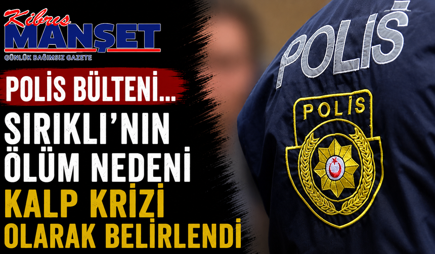 Polis bülteni… Sırıklı’nın ölüm nedeni kalp krizi olarak belirlendi