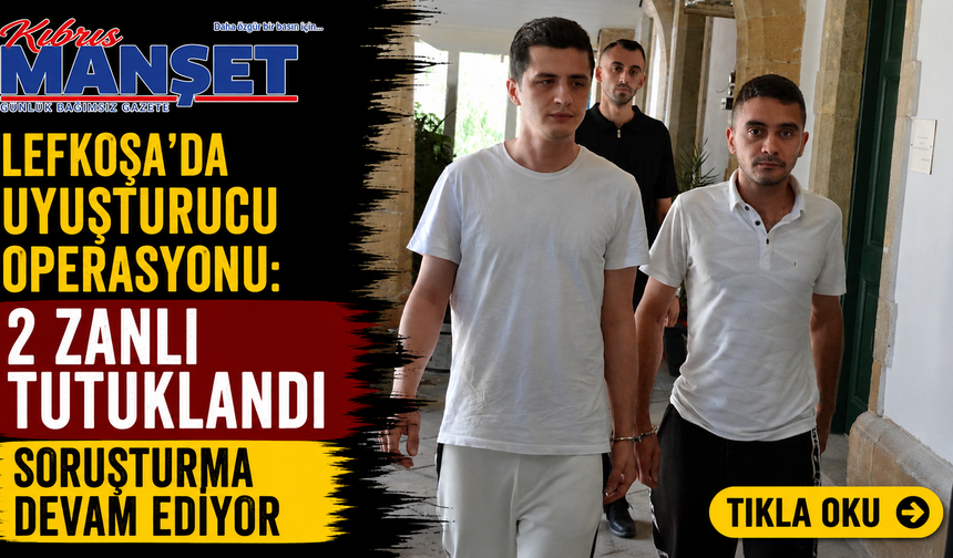 Lefkoşa’da Uyuşturucu Operasyonu: 2 Zanlı Tutuklandı