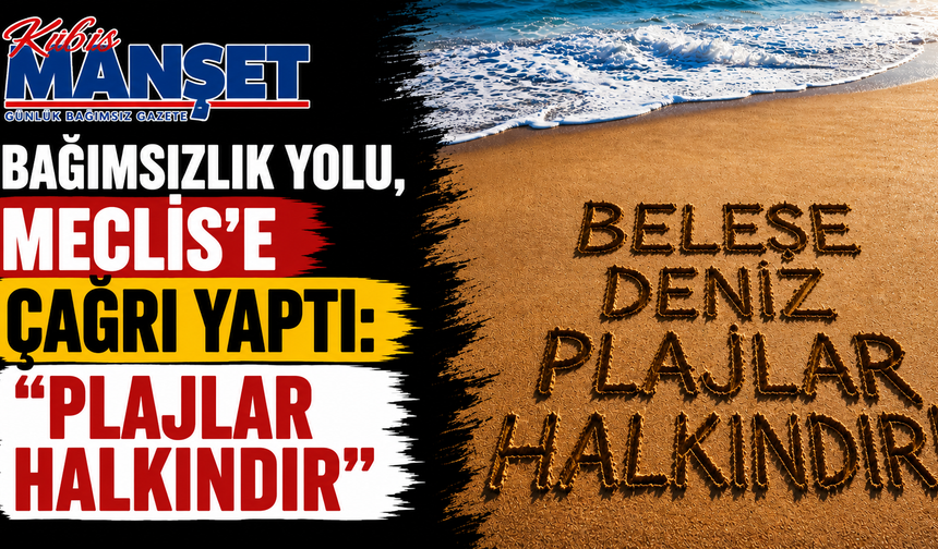 Bağımsızlık Yolu, Meclis'e çağrı yaptı: "Plajlar halkındır"