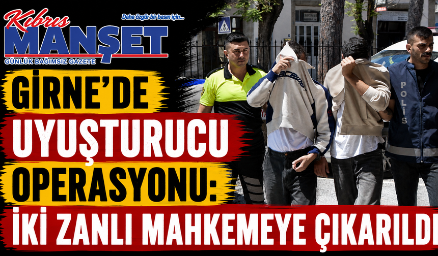 Girne’de Uyuşturucu Operasyonu: İki Zanlı Mahkemeye Çıkarıldı