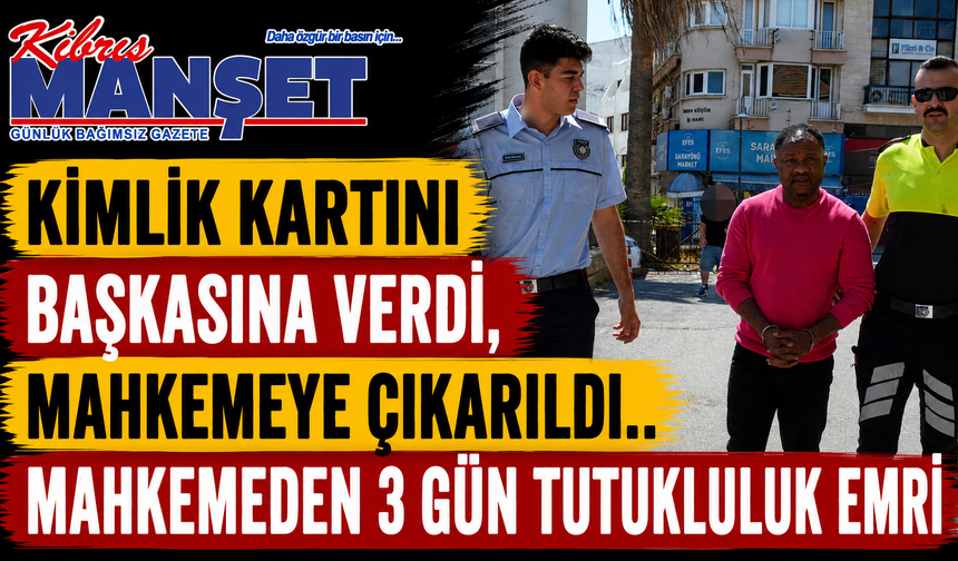 Kimlik Kartını Başkasına Verdi, Mahkemeye Çıkarıldı