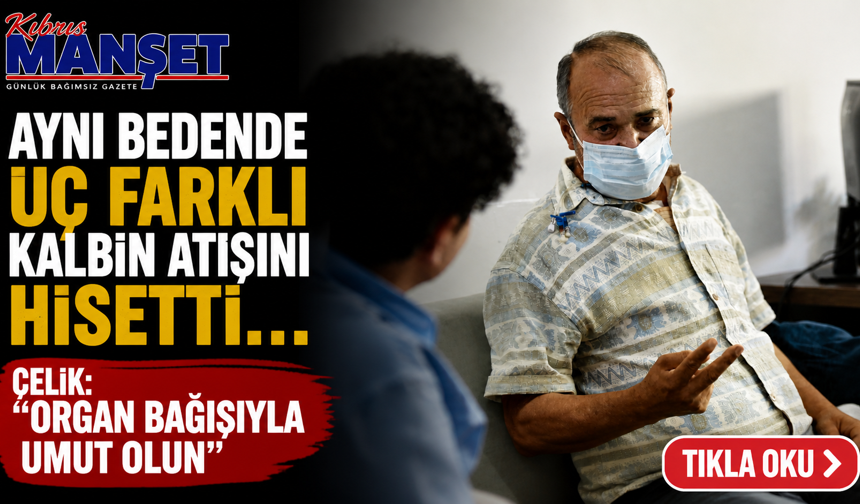 Aynı bedende üç farklı kalbin atışını hissetti… Çelik: “Organ bağışıyla umut olun”