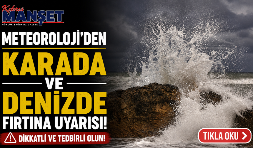 Meteoroloji’nden karada ve denizde fırtına uyarısı