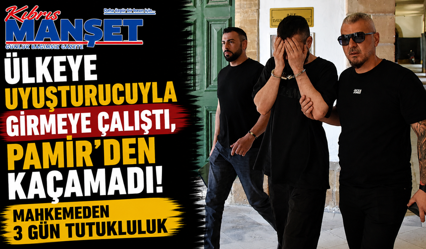 Ülkeye uyuşturucuyla girmeye çalıştı, Pamir’den kaçamadı